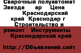  Сварочный полуавтомат Звезда 220 ар  › Цена ­ 20 000 - Краснодарский край, Краснодар г. Строительство и ремонт » Инструменты   . Краснодарский край